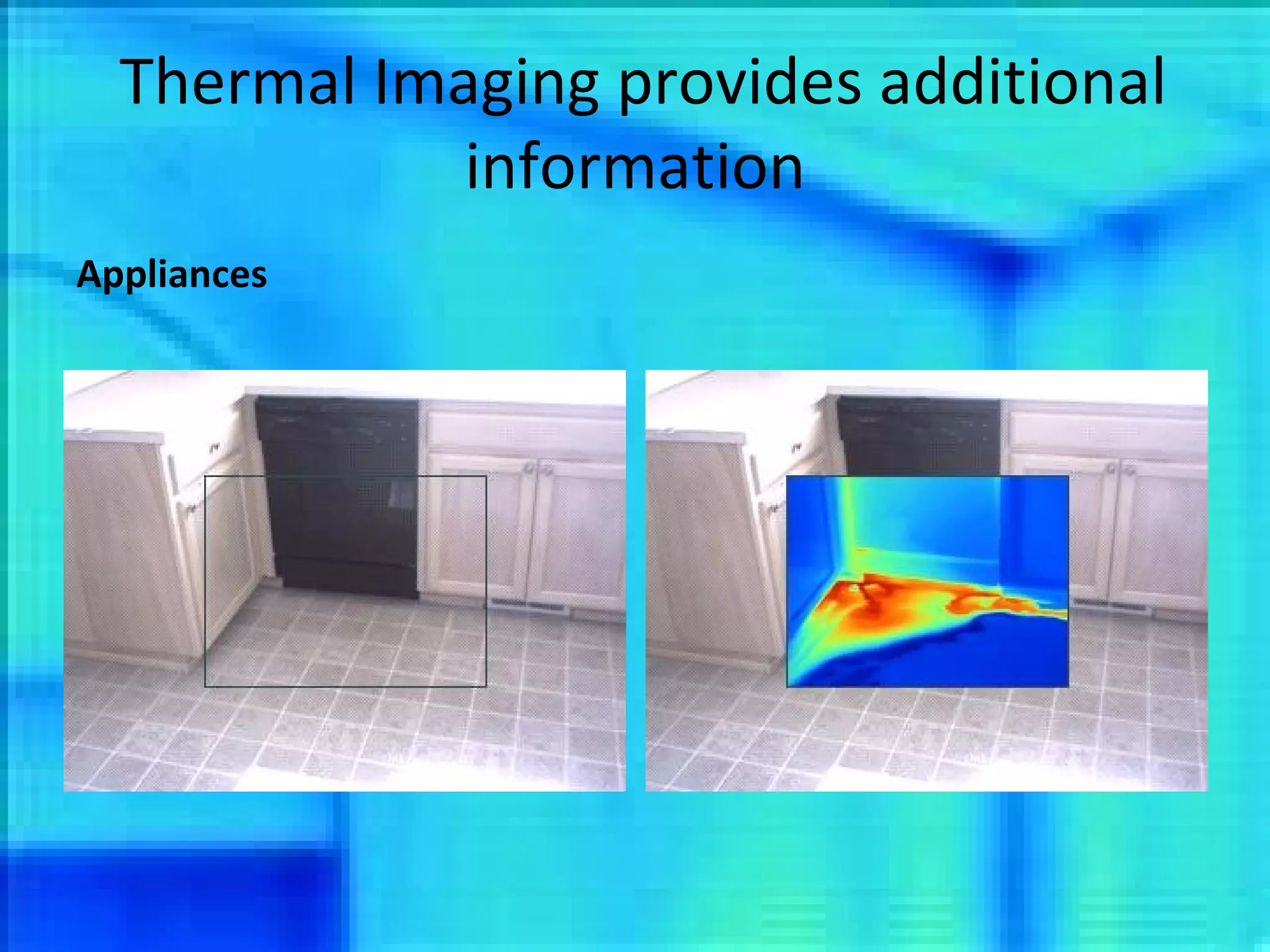 Thermal Imaging provides additional information Appliances 