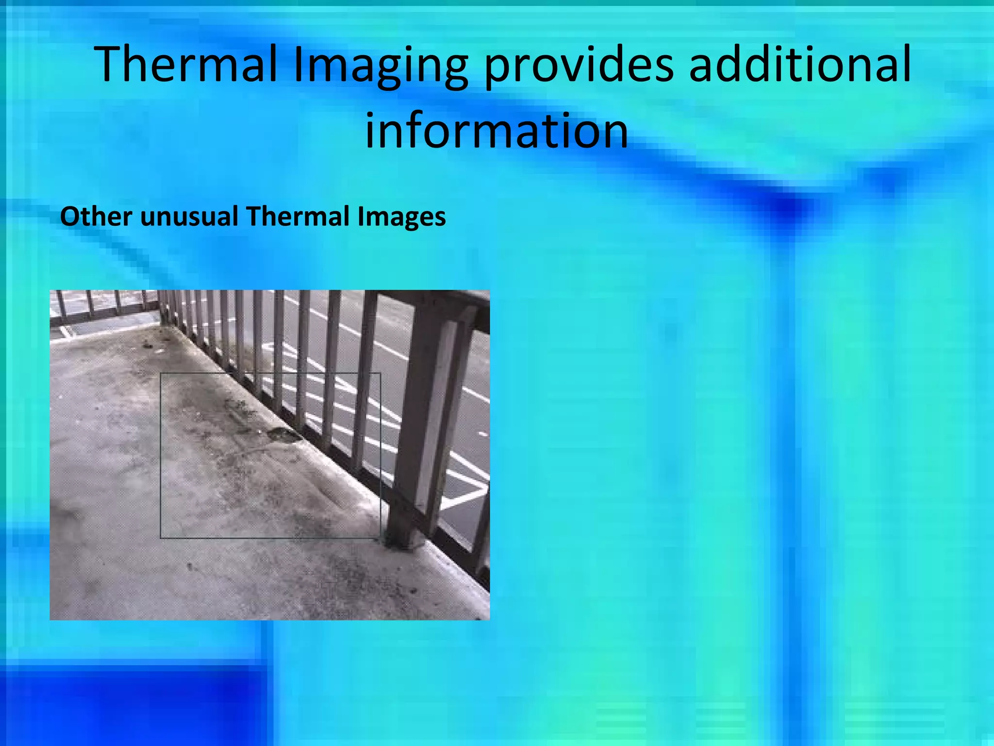 Thermal Imaging provides additional information Other unusual Thermal Images 