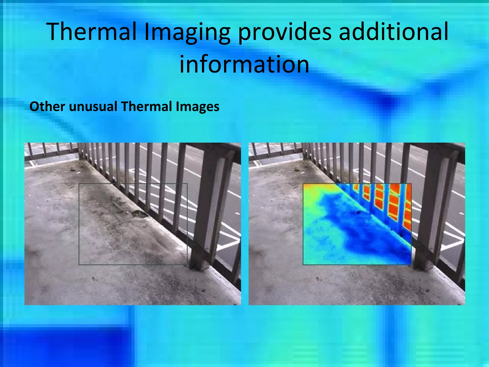 Thermal Imaging provides additional information Other unusual Thermal Images 