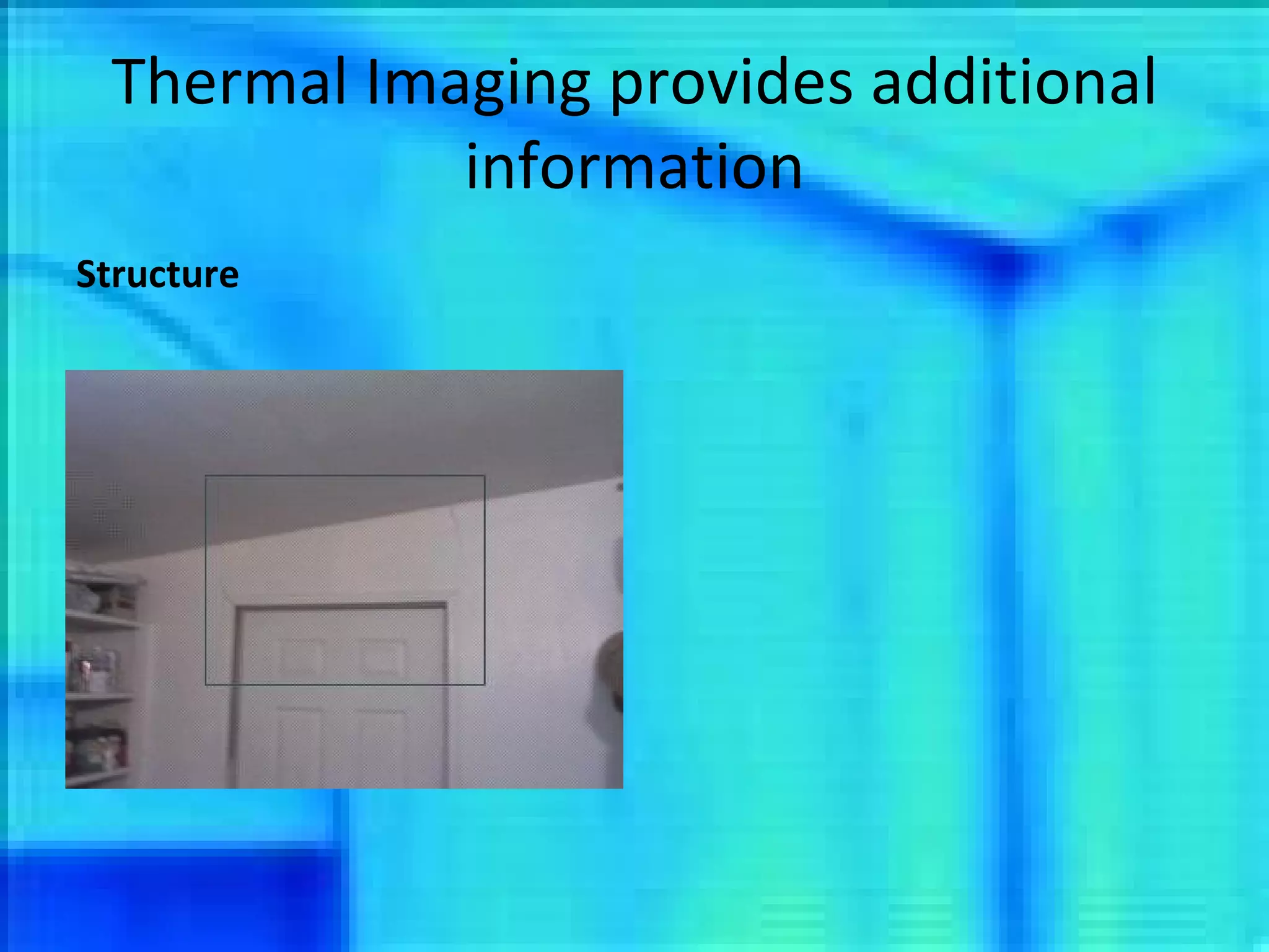 Thermal Imaging provides additional information Structure 
