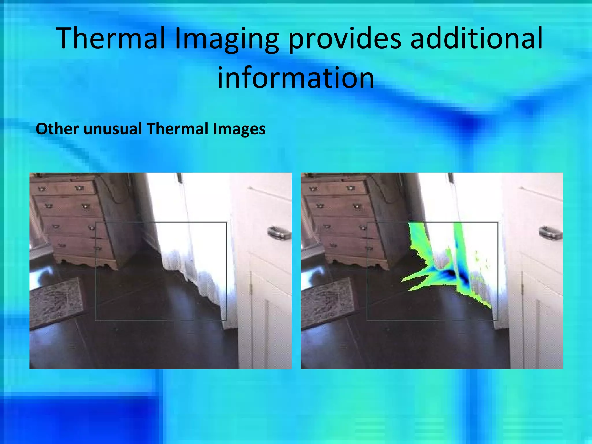 Thermal Imaging provides additional information Other unusual Thermal Images 