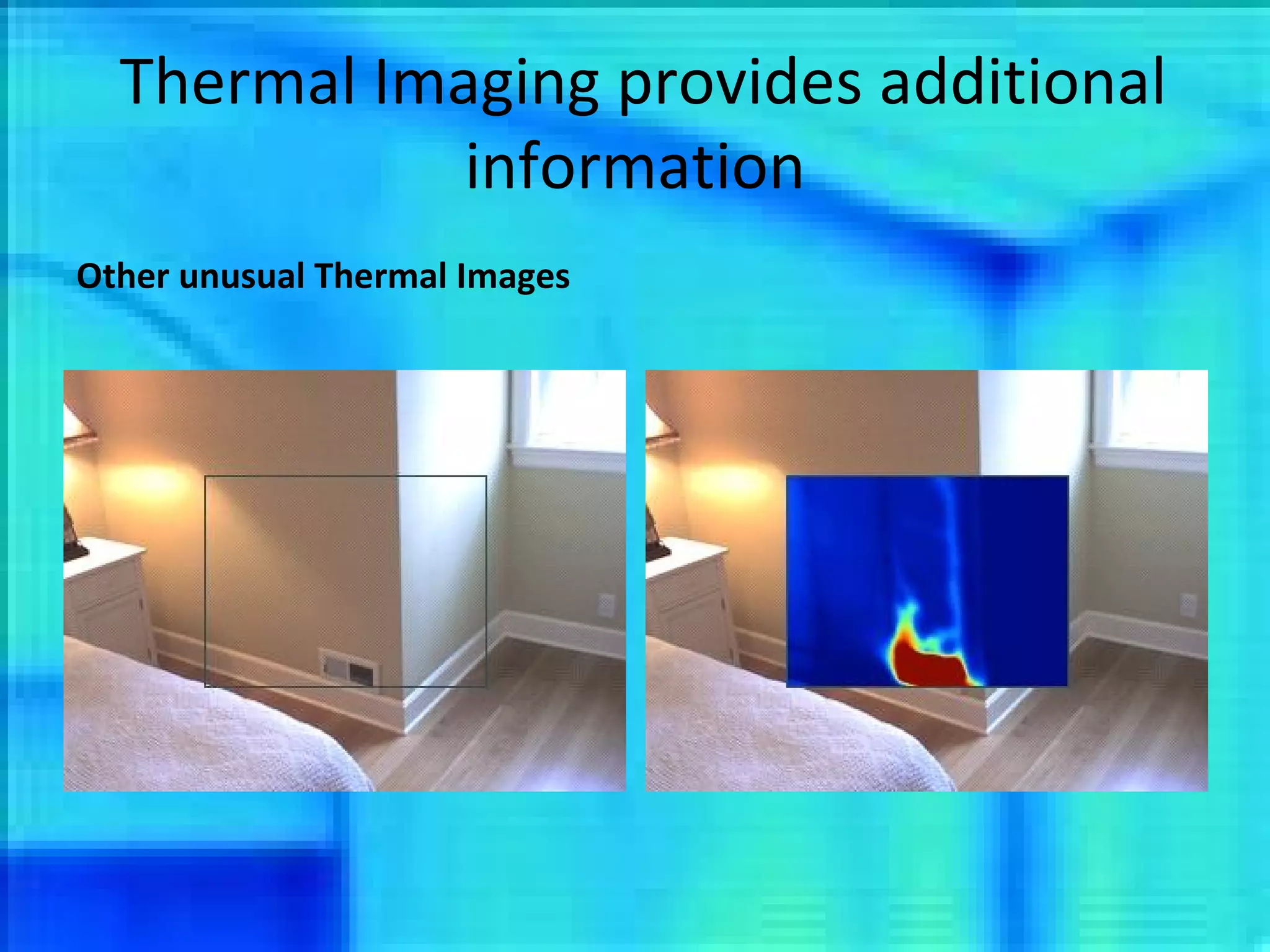 Thermal Imaging provides additional information Other unusual Thermal Images 