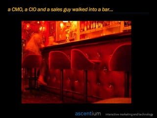 a CMO, a CIO and a sales guy walked into a bar…
 