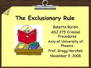 The Exclusionary Rule ,[object Object],[object Object],[object Object],[object Object],[object Object]