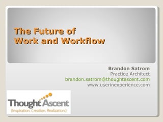 The Future of  Work and Workflow Brandon Satrom Practice Architect [email_address] www.userinexperience.com 