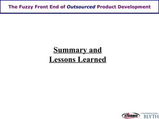 The Fuzzy Front End of  Outsourced  Product Development Summary and Lessons Learned 