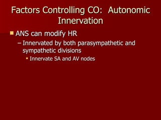 Factors Controlling CO:  Autonomic Innervation ANS can modify HR Innervated by both parasympathetic and sympathetic divisions Innervate SA and AV nodes 