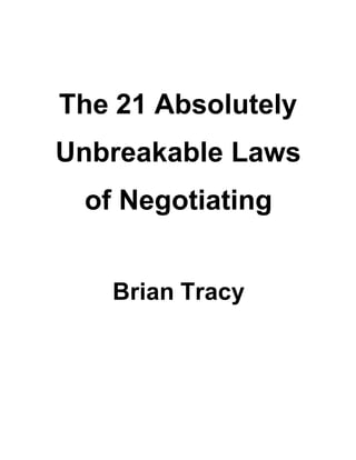The 21 Absolutely
Unbreakable Laws
 of Negotiating


   Brian Tracy
 