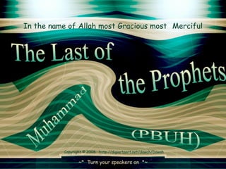 In the name of Allah most Gracious most   Merciful the Prophets  The Last of Muhammad  (PBUH)  ~*  Turn your speakers on   *~ Copyright © 2008  http://digiartport.net/dawah/Dawah 