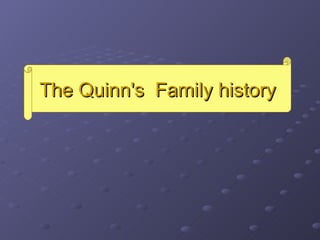 The Quinn's  Family history 