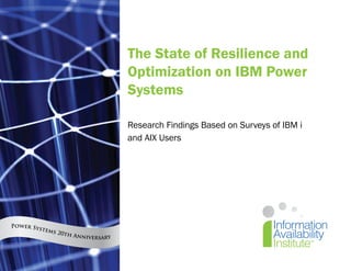 The State of Resilience and
                                       Optimization on IBM Power
                                       Systems

                                       Research Findings Based on Surveys of IBM i
                                       and AIX Users




Power Sys
         t   ems 2
                  0   th An
                           niversary



                                                                                     1
 