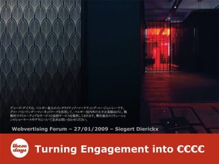 Turning Engagement into €€€€ Webvertising Forum – 27/01/2009 – Siegert Dierickx 