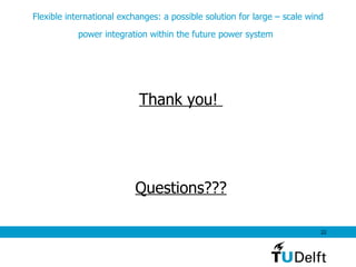 Thank you!  Questions??? Flexible international exchanges: a possible solution for large – scale wind power integration within the future power system   