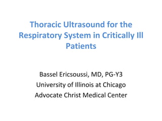 Thoracic Ultrasound for the Respiratory System in Critically Ill Patients Bassel Ericsoussi, MD, PG-Y3 University of Illinois at Chicago Advocate Christ Medical Center 