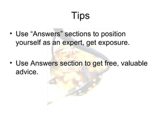 Tips Use “Answers” sections to position yourself as an expert, get exposure. Use Answers section to get free, valuable advice. 