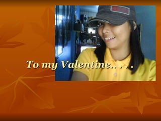 To my Valentine.. . . . 