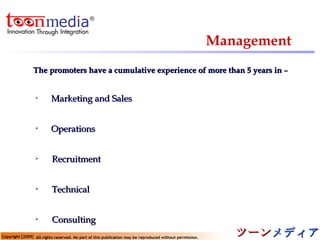 Management The promoters have a cumulative experience of more than 5 years in  – Marketing and Sales Operations Recruitment Technical Consulting 