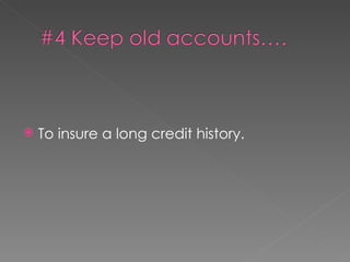 To insure a long credit history. 