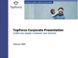 TopForce Corporate Presentation enable your people | empower your business  Februari 2009 