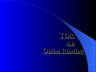 TOR    An     Onion Routing 