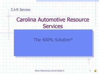 Carolina Automotive Resource Services The 400% Solution* C.A.R. Services. 