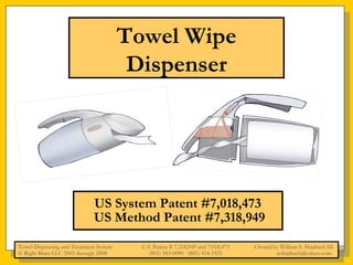 Towel Wipe Dispenser US System Patent #7,018,473  US Method Patent #7,318,949 