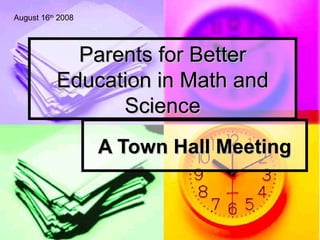 Parents for Better Education in Math and Science A Town Hall Meeting August 16 th  2008 