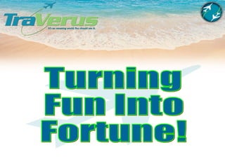 Turning Fun Into Fortune! 