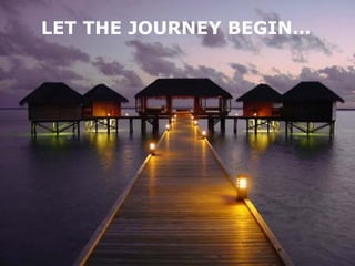 LET THE JOURNEY BEGIN… 
