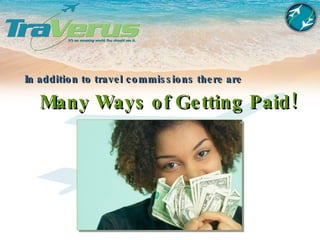 In addition to travel commissions there are  Many Ways of Getting Paid! 