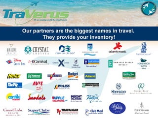 Our partners are the biggest names in travel.  They provide your inventory! 