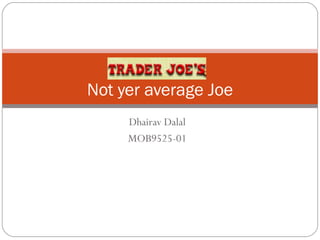 Dhairav Dalal MOB9525-01 Not yer average Joe 