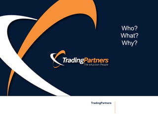 TradingPartners  Who? What? Why? 