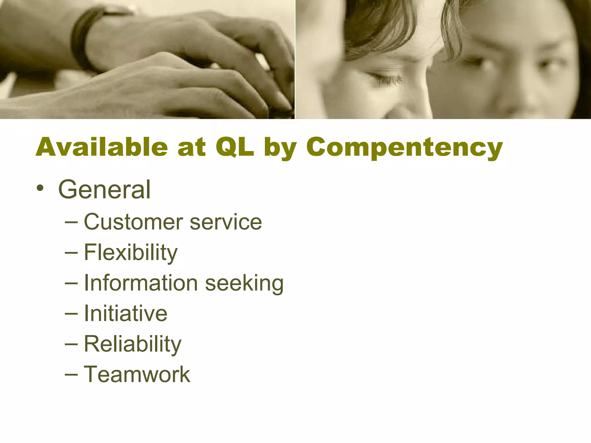 Available at QL by Compentency General Customer service Flexibility Information seeking Initiative Reliability Teamwork 