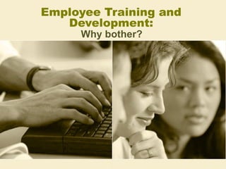 Employee Training and Development: Why bother? 