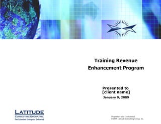 Training Revenue Enhancement Program Presented to  [client name] January 9, 2009 