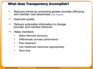 What does Transparency Accomplish?  Reduces trends by promoting greater provider efficiency and member cost awareness  (3-6% reduction) Improves quality Delivers actionable information to change  provider and member behavior  Helps members  Make informed decisions Differentiate provider performance Plan treatment Use healthcare resources appropriately Save time 