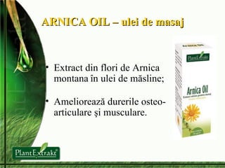 ARNICA OIL – ulei de masaj Extract din flori de Arnica montana în ulei de măsline; Ameliorează durerile osteo-articulare şi musculare. 