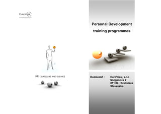 Personal Development
  training programmes




Dodávateľ :   EuroView, s.r.o
              Murgašova 2
              811 04 Bratislava
              Slovensko
 