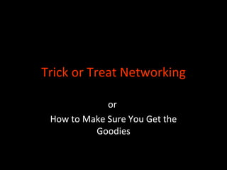 Trick or Treat Networking or  How to Make Sure You Get the Goodies 