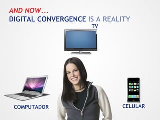 AND NOW... DIGITAL CONVERGENCE  IS A REALITY   TV COMPUTADOR CELULAR 
