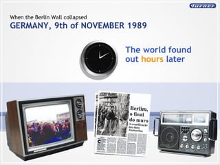 When the Berlin Wall collapsed GERMANY, 9th of NOVEMBER 1989 The world found out  hours  later 