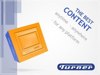 anytime THE BEST CONTENT - anywhere - for any platform 