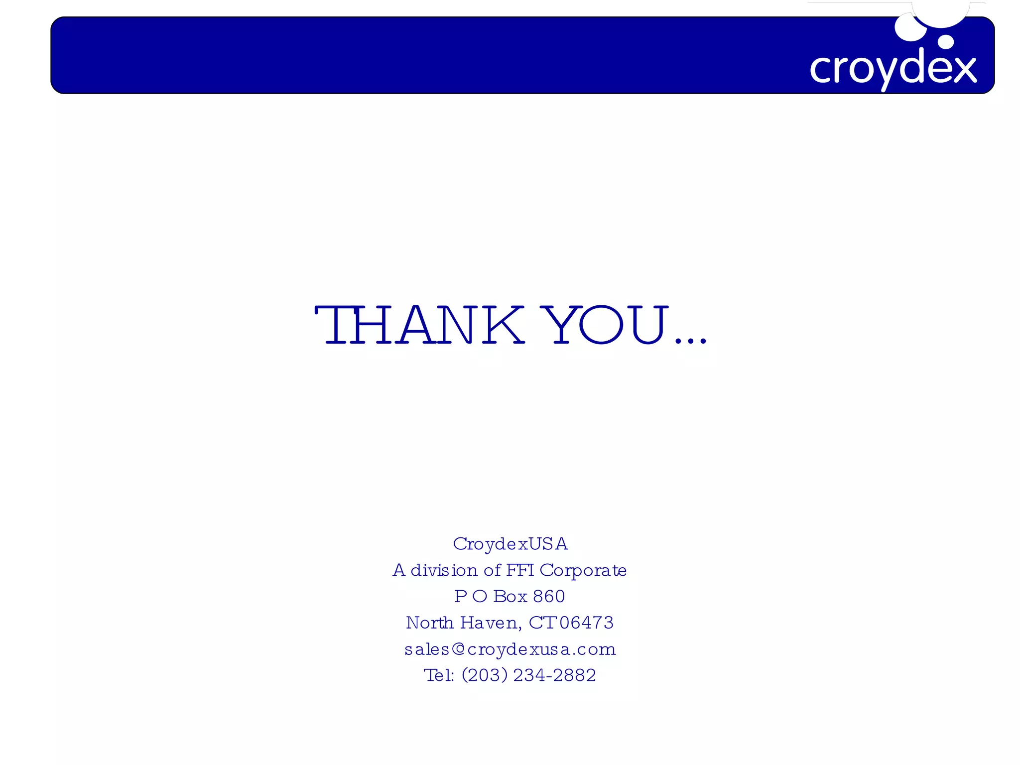 THANK YOU… CroydexUSA A division of FFI Corporate P O Box 860 North Haven, CT 06473 [email_address] Tel: (203) 234-2882 