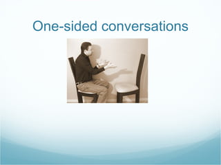 One-sided conversations 