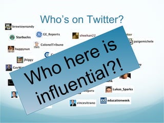 Who’s on Twitter? Who here is influential?! 