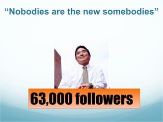 “ Nobodies are the new somebodies” 63,000 followers 