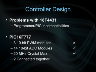 Controller Design Problems with 18F4431 Programmer/PIC incompatibilities PIC16F777 3 10-bit PWM modules    14 10-bit ADC Modules  20 MHz Crystal Max  2 Connected together 