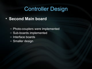 Controller Design Second Main board Photo-couplers were implemented Sub-boards implemented Interface boards Smaller design 