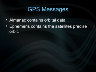GPS Messages Almanac contains orbital data Ephemeris contains the satellites precise orbit. 